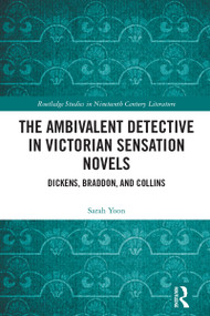 The Ambivalent Detective in Victorian Sensation Novels (Dickens, Braddon, and Collins) by Sarah Yoon, 9781032439655