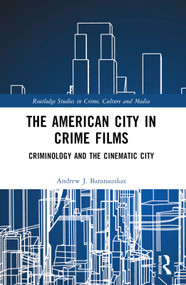 The American City in Crime Films (Criminology and the Cinematic City) by Andrew J. Baranauskas, 9781032590851