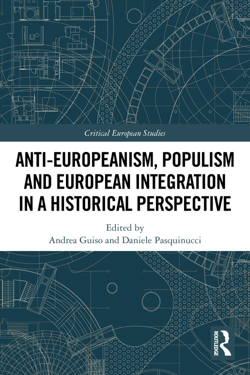 Anti-Europeanism, Populism and European Integration in a Historical Perspective by Andrea Guiso, Daniele Pasquinucci, 9781032444468