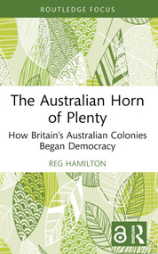 The Australian Horn of Plenty (How Britain's Australian Colonies Began Democracy) - 9781032791463 by Reg Hamilton, 9781032791463