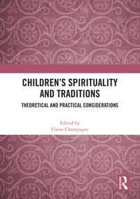Children's Spirituality and Traditions (Theoretical and Practical Considerations) by Elaine Champagne, 9781032660905