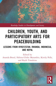 Children, Youth, and Participatory Arts for Peacebuilding (Lessons from Kyrgyzstan, Rwanda, Indonesia, and Nepal) by Ananda Breed, Helena-Ulrike Marambio, Kirrily Pells, Rajib Timalsina, 9781032135939