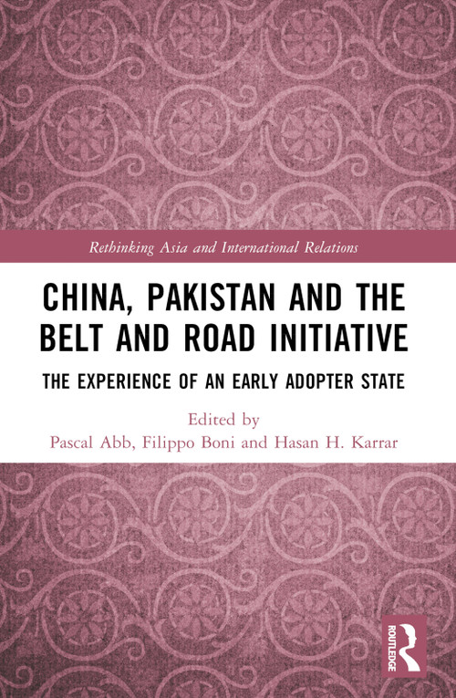 China, Pakistan and the Belt and Road Initiative (The Experience of an Early Adopter State) by Pascal Abb, Filippo Boni, Hasan H. Karrar, 9781032633398