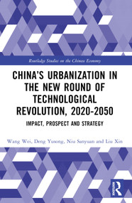 China's Urbanization in the New Round of Technological Revolution, 2020-2050 (Impact, Prospect and Strategy) by Wang Wei, Deng Yusong, Niu Sanyuan, Wang Ruimin, Shao Ting, Zhao Yong, Liu Xin, 9781032663173
