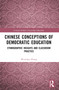 Chinese Conceptions of Democratic Education (Ethnographic Insights and Classroom Practice) by Wenchao Zhang, 9781032612591