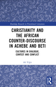Christianity and the African Counter-Discourse in Achebe and Beti (Cultures in Dialogue, Contest and Conflict) by Ali Yiğit, 9781032577784