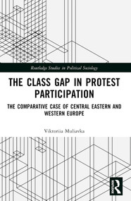 The Class Gap in Protest Participation (The Comparative Case of Central Eastern and Western Europe) by Viktoriia Muliavka, 9781032632148