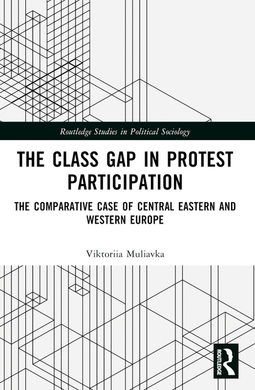 The Class Gap in Protest Participation (The Comparative Case of Central Eastern and Western Europe) by Viktoriia Muliavka, 9781032632148