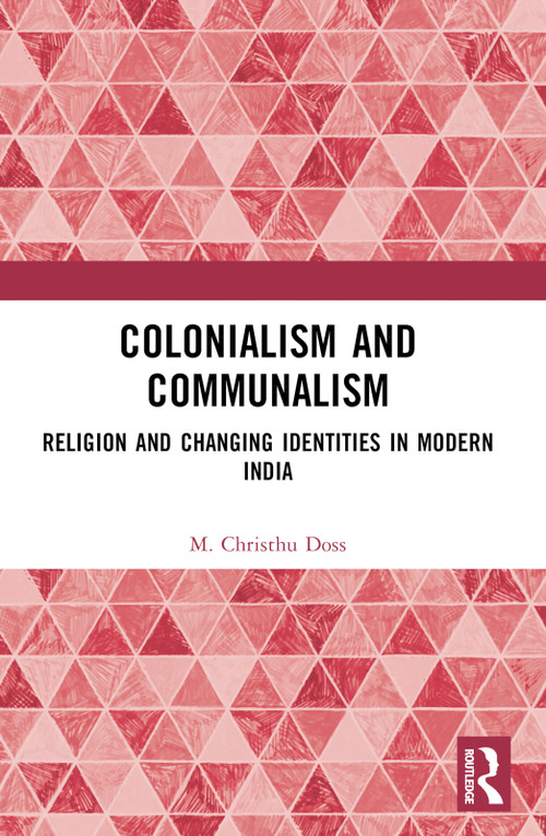 Colonialism and Communalism (Religion and Changing Identities in Modern India) by M. Christhu Doss, 9781032734057
