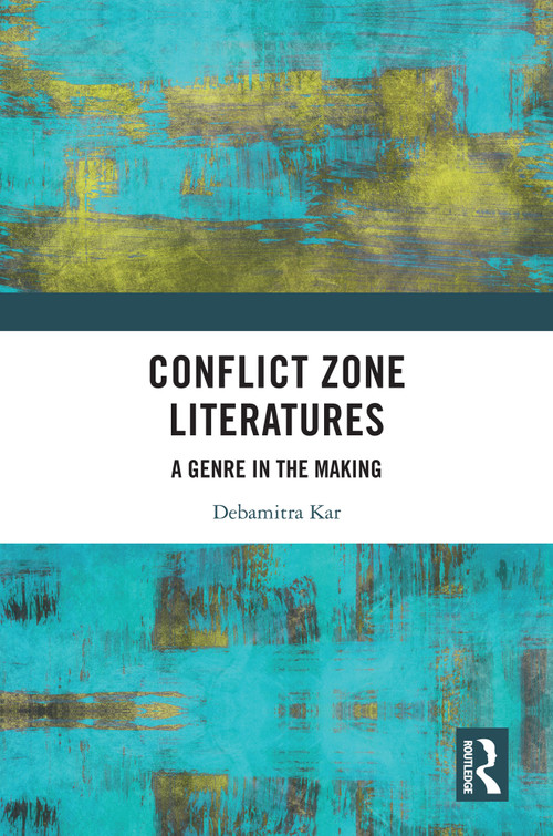 Conflict Zone Literatures (A Genre in the Making) by Debamitra Kar, 9781032335377