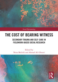 The Cost of Bearing Witness (Secondary Trauma and Self-Care in Fieldwork-Based Social Research) by Nena Močnik, Ahmad Ali Ghouri, 9781032737140