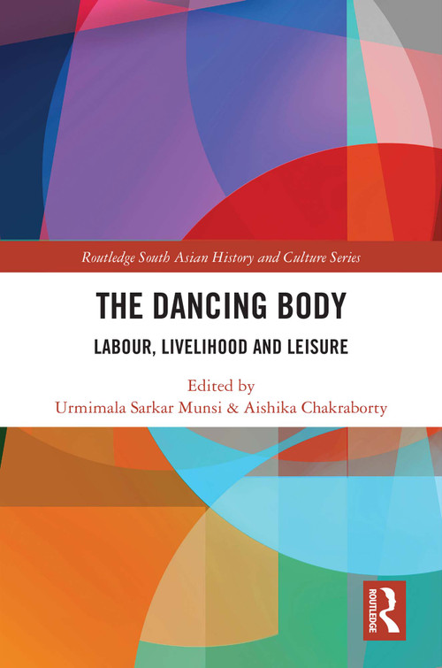 The Dancing Body (Labour, Livelihood and Leisure) by Urmimala Sarkar Munsi, Aishika Chakraborty, 9781032776231