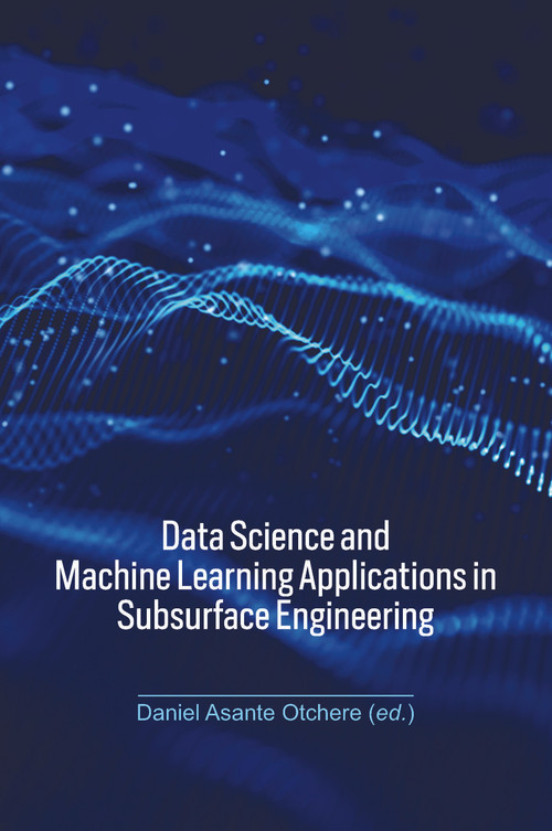 Data Science and Machine Learning Applications in Subsurface Engineering by Daniel Asante Otchere, 9781032433653