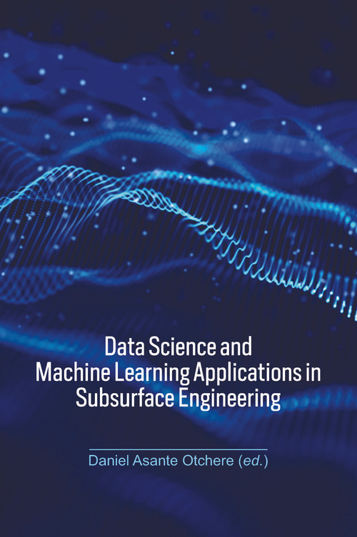 Data Science and Machine Learning Applications in Subsurface Engineering by Daniel Asante Otchere, 9781032433653