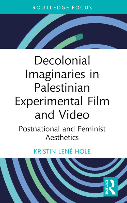 Decolonial Imaginaries in Palestinian Experimental Film and Video (Postnational and Feminist Aesthetics) - 9781032755403 by Kristin Lené Hole, 9781032755403