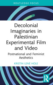 Decolonial Imaginaries in Palestinian Experimental Film and Video (Postnational and Feminist Aesthetics) - 9781032755403 by Kristin Lené Hole, 9781032755403