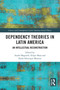 Dependency Theories in Latin America (An Intellectual Reconstruction) by André Magnelli, Felipe Maia, Paulo Henrique Martins, 9781032543192