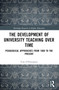 The Development of University Teaching Over Time (Pedagogical Approaches from 1800 to the Present) by Tom O'Donoghue, 9781032770529