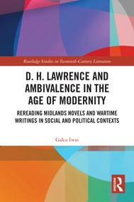 D. H. Lawrence and Ambivalence in the Age of Modernity (Rereading Midlands Novels and Wartime Writings in Social and Political Contexts) by Gaku Iwai, 9781032675688