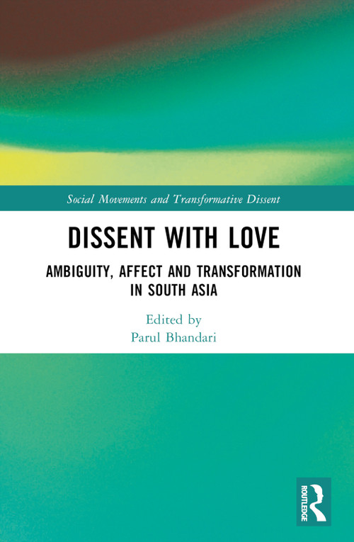 Dissent with Love (Ambiguity, Affect and Transformation in South Asia) by Parul Bhandari, 9781032614403