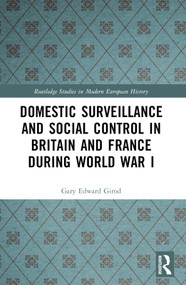Domestic Surveillance and Social Control in Britain and France during World War I by Gary Edward Girod, 9781032673288