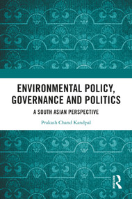 Environmental Policy, Governance and Politics (A South Asian Perspective) by Prakash Chand Kandpal, 9781032806228