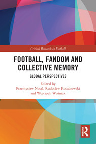 Football, Fandom and Collective Memory (Global Perspectives) by Przemysław Nosal, Radosław Kossakowski, Wojciech Woźniak, 9781032449234