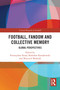 Football, Fandom and Collective Memory (Global Perspectives) by Przemysław Nosal, Radosław Kossakowski, Wojciech Woźniak, 9781032449234