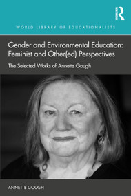 Gender and Environmental Education: Feminist and Other(ed) Perspectives (The Selected Works of Annette Gough) by Annette Gough, 9781032488219