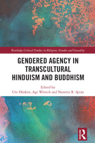 Gendered Agency in Transcultural Hinduism and Buddhism by Ute Hüsken, Agi Wittich, Nanette R. Spina, 9781032573090