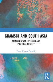 Gramsci and South Asia (Common Sense, Religion and Political Society) by Arun Kumar Patnaik, 9781032335278