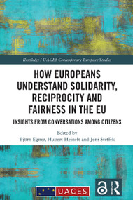 How Europeans Understand Solidarity, Reciprocity and Fairness in the EU (Insights from Conversations Among Citizens) by Björn Egner, Hubert Heinelt, Jens Steffek, 9781032690858