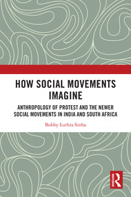 How Social Movements Imagine (Anthropology of Protest and the Newer Social Movements in India and South Africa) by Bobby Luthra Sinha, 9781032830612