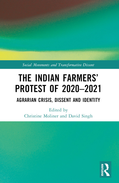 The Indian Farmers' Protest of 2020-2021 (Agrarian Crisis, Dissent and Identity) by Christine Moliner, David Singh, 9781032848099
