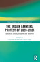 The Indian Farmers' Protest of 2020-2021 (Agrarian Crisis, Dissent and Identity) by Christine Moliner, David Singh, 9781032848099