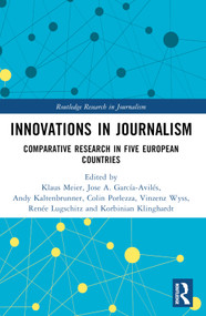 Innovations in Journalism (Comparative Research in Five European Countries) by Klaus Meier, Jose A. García-Avilés, Andy Kaltenbrunner, Colin Porlezza, Vinzenz Wyss, Renée Lugschitz, Korbinian Klinghardt, 9781032630441