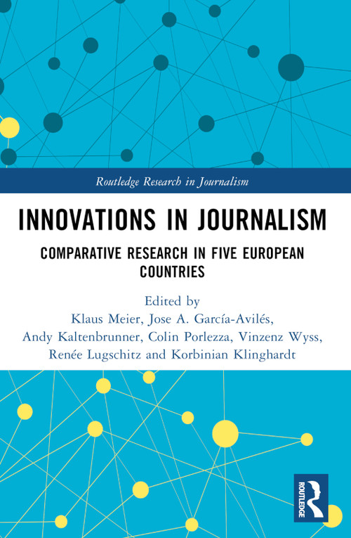Innovations in Journalism (Comparative Research in Five European Countries) by Klaus Meier, Jose A. García-Avilés, Andy Kaltenbrunner, Colin Porlezza, Vinzenz Wyss, Renée Lugschitz, Korbinian Klinghardt, 9781032630441