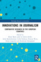 Innovations in Journalism (Comparative Research in Five European Countries) by Klaus Meier, Jose A. García-Avilés, Andy Kaltenbrunner, Colin Porlezza, Vinzenz Wyss, Renée Lugschitz, Korbinian Klinghardt, 9781032630441