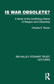 Is War Obsolete? (A Study of the Conflicting Claims of Religion and Citizenship) by Charles E. Raven, 9781032878812