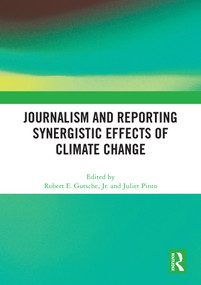 Journalism and Reporting Synergistic Effects of Climate Change by Robert E. Gutsche, Jr., Juliet Pinto, 9781032627519
