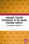 Language Teacher Psychology in the Online Teaching Context (An Ecological Perspective) by Honggang Liu, 9781032791432