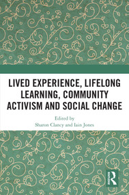 Lived Experience, Lifelong Learning, Community Activism and Social Change by Sharon Clancy, Iain Jones, 9781032715599
