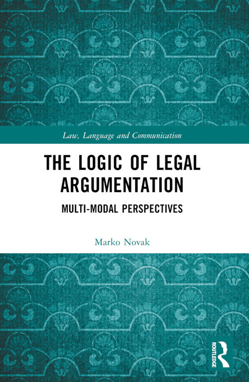 The Logic of Legal Argumentation (Multi-Modal Perspectives) by Marko Novak, 9781032560779