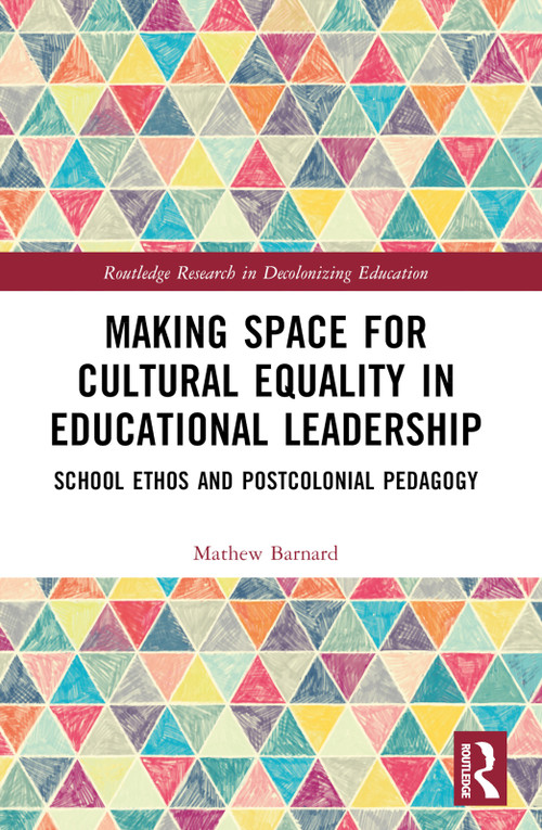 Making Space for Cultural Equality in Educational Leadership (School Ethos and Postcolonial Pedagogy) by Mathew Barnard, 9781032390314