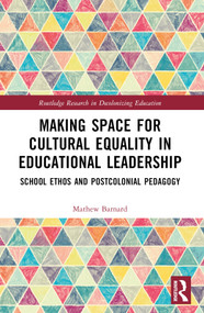Making Space for Cultural Equality in Educational Leadership (School Ethos and Postcolonial Pedagogy) by Mathew Barnard, 9781032390314