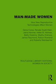 Man-Made Women (How New Reproductive Technologies Affect Women) by Gena Corea, Renate Duelli Klein, Jalna Hanmer, Helen B. Holmes, Betty Hoskins, Madhu Kishwar, Janice Raymond, Robyn Rowland, Roberta Steinbacher, 9781032850948