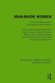 Man-Made Women (How New Reproductive Technologies Affect Women) by Gena Corea, Renate Duelli Klein, Jalna Hanmer, Helen B. Holmes, Betty Hoskins, Madhu Kishwar, Janice Raymond, Robyn Rowland, Roberta Steinbacher, 9781032850948