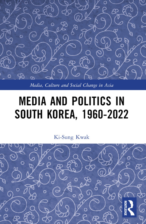 Media and Politics in South Korea, 1960-2022 by Ki-Sung Kwak, 9781032351155