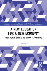 A New Education for a New Economy: From Human Capital to Human Flourishing by Tal Gilead, 9781032494555
