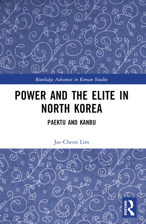 Power and the Elite in North Korea (Paektu and Kanbu) by Jae-Cheon Lim, 9781032731889
